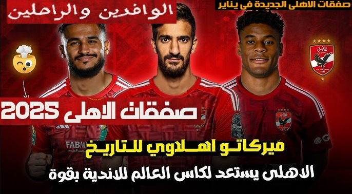 صفقات يناير فى النادى الاهلى وأبرز الراحلين موسم 2025 